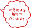 お見積りは無料で行います！